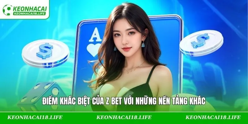 Điểm khác biệt của Z BET với những nền tảng khác